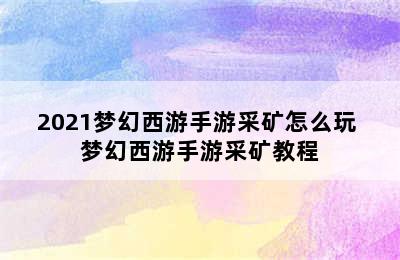 2021梦幻西游手游采矿怎么玩 梦幻西游手游采矿教程